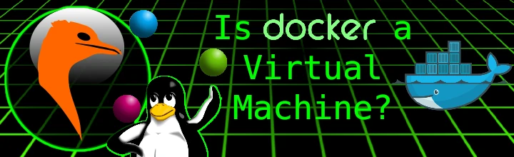 Is Docker a Virtual Machine?